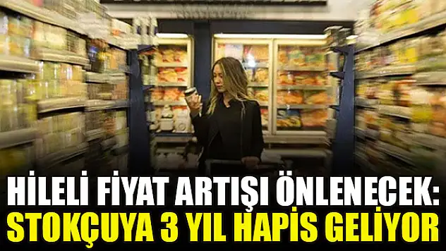 Hileli fiyat artışı önlenecek: Stokçuya 3 yıl hapis geliyor