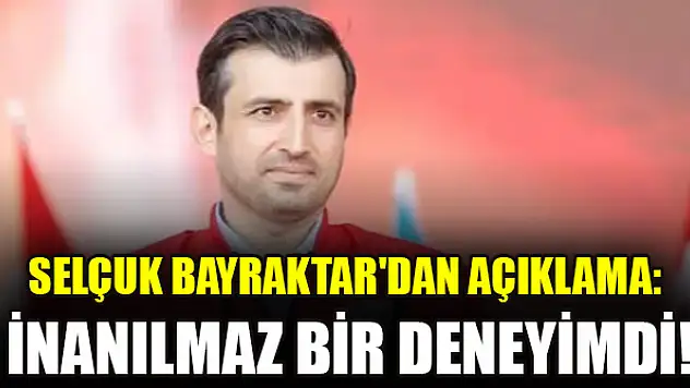 Selçuk Bayraktar'dan açıklama: İnanılmaz bir deneyimdi!