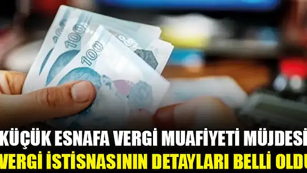Küçük esnafa vergi muafiyeti müjdesi! Vergi istisnasının detayları belli oldu