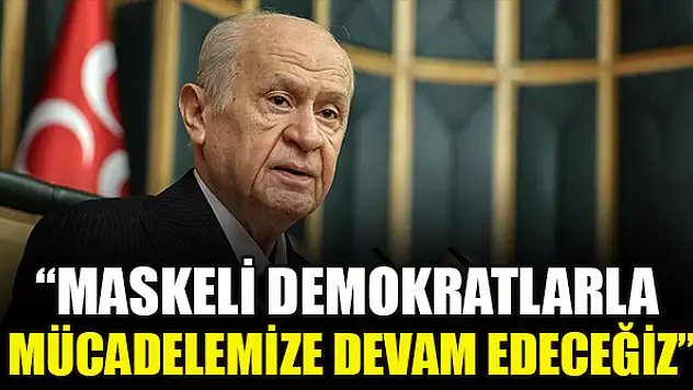 Devlet Bahçeli: Maskeli demokratlarla mücadelemize devam edeceğiz