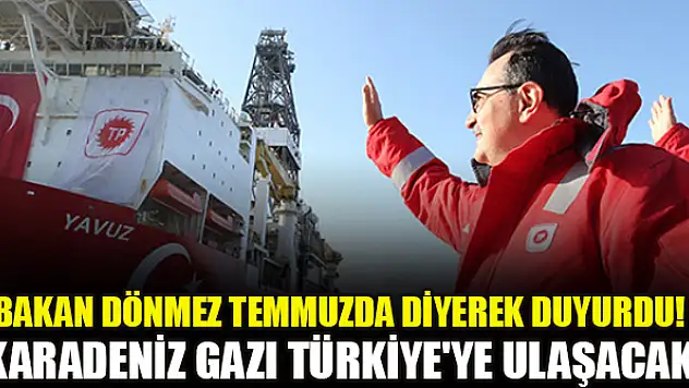 Bakan Dönmez temmuzda diyerek duyurdu! Karadeniz gazı Türkiye'ye ulaşacak