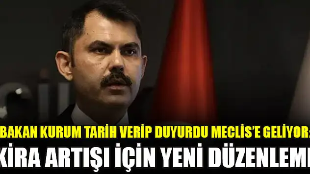 Bakan Kurum tarih verip duyurdu Meclis'e geliyor: Kira artışı için yeni düzenleme