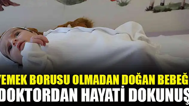 Yemek borusu olmadan doğan bebeğe doktordan hayati dokunuş