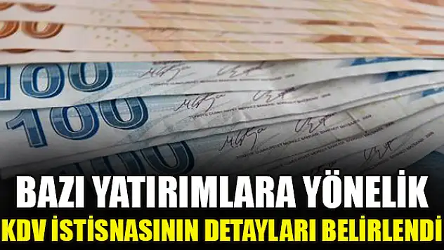 Bazı yatırımlara yönelik KDV istisnasının detayları belirlendi