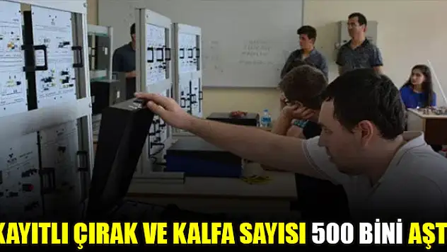 Kayıtlı çırak ve kalfa sayısı 500 bini aştı