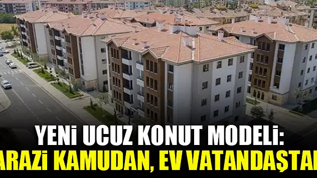 Yeni ucuz konut modeli: Arazi kamudan, ev vatandaştan