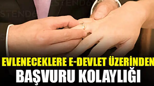 Evleneceklere e-Devlet üzerinden başvuru kolaylığı