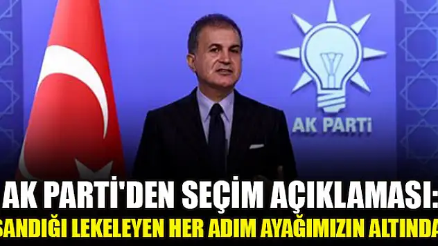 AK Parti'den seçim açıklaması: Sandığı lekeleyen her adım ayağımızın altında!
