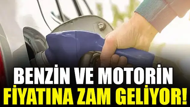 Benzin ve motorin fiyatına zam geliyor!