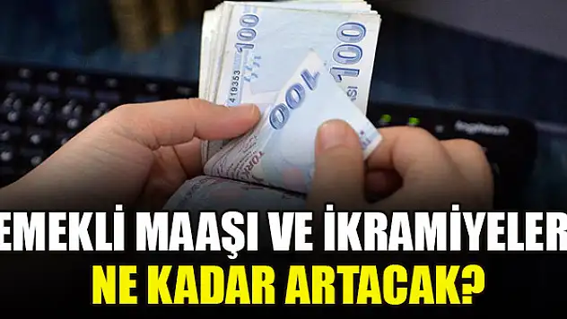 Emekli maaşı ve ikramiyeleri ne kadar artacak?