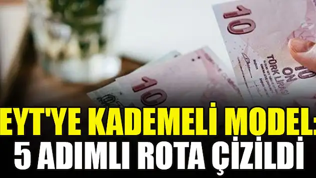 EYT'ye kademeli model! 5 adımlı rota çizildi