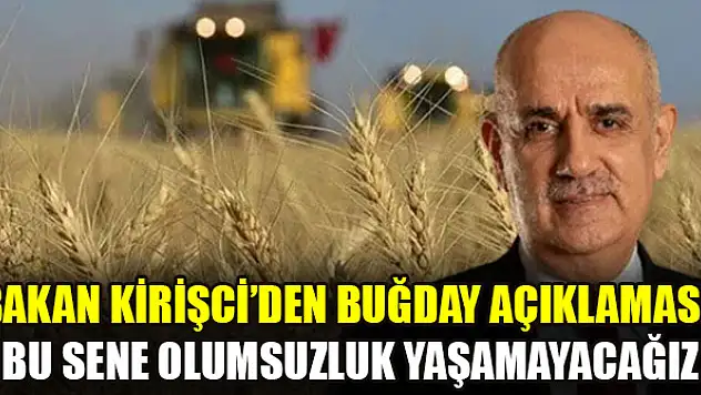Bakan Kirişci'den buğday açıklaması: Bu sene olumsuzluk yaşamayacağız