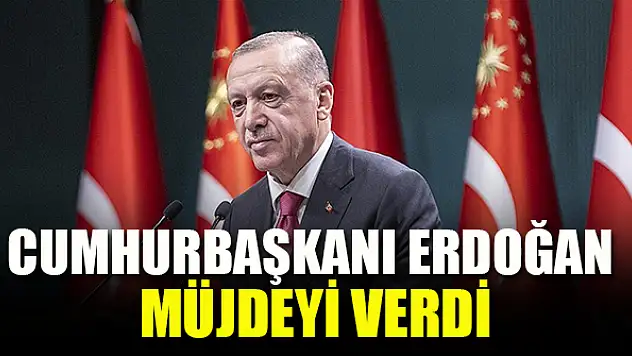 Cumhurbaşkanı Erdoğan müjdeyi verdi!