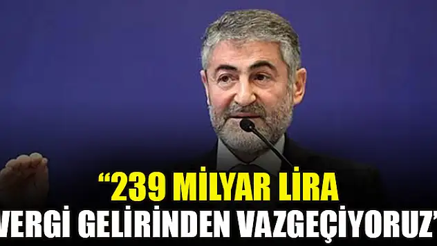 Bakan Nebati: 239 milyar lira vergi gelirinden vazgeçiyoruz