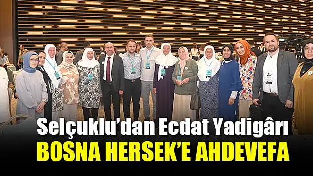 Selçuklu'dan Ecdat Yadigârı Bosna Hersek'e Ahdevefa