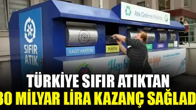 Türkiye sıfır atıktan 30 milyar lira kazanç sağladı