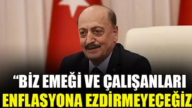 Bakan Bilgin: Biz emeği ve çalışanları enflasyona ezdirmeyeceğiz