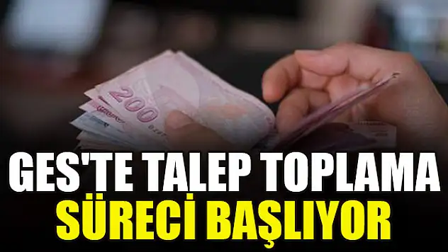GES'te talep toplama süreci başlıyor