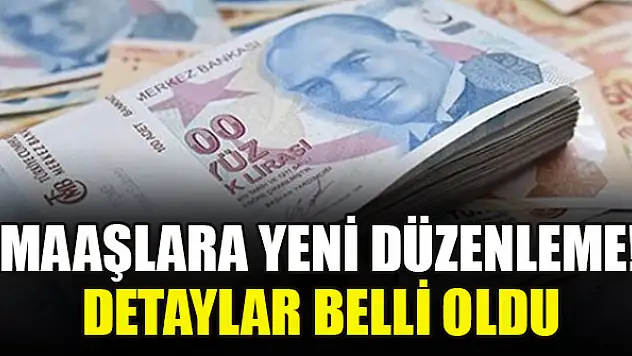 Maaşlara yeni düzenleme! Detaylar belli oldu