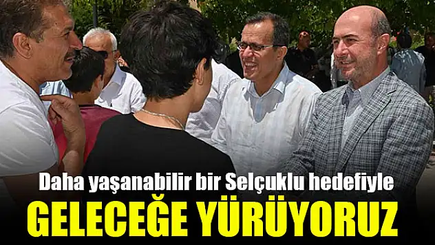'Daha yaşanabilir bir Selçuklu hedefiyle geleceğe yürüyoruz'