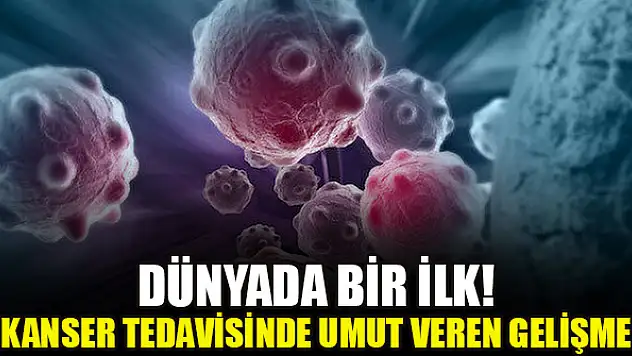 Dünyada bir ilk! Kanser tedavisinde umut veren gelişme