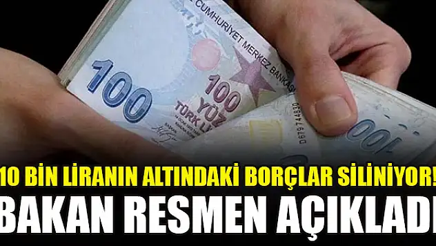 10 bin liranın altındaki borçlar siliniyor! Bakan resmen açıkladı