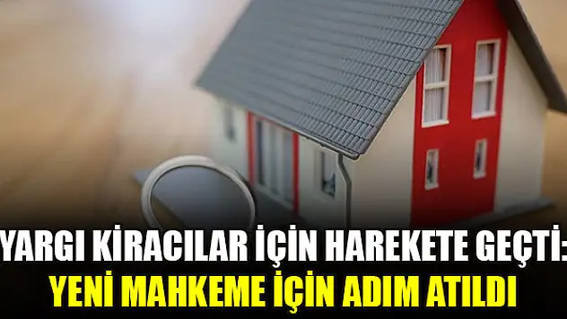 Yargı kiracılar için harekete geçti: Yeni mahkeme için adım atıldı