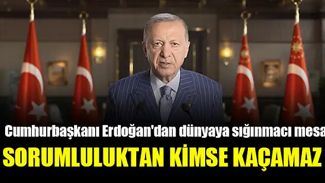Cumhurbaşkanı Erdoğan'dan dünyaya sığınmacı mesajı