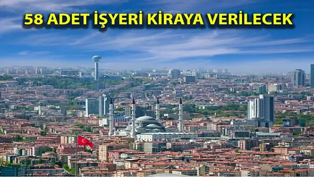 Ankara'da 58 adet iş yeri kiraya verilecek