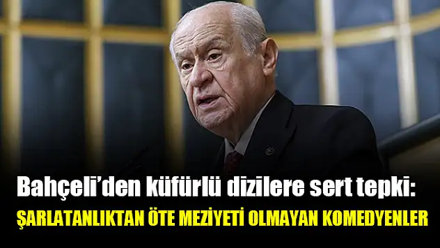 Bahçeli'den küfürlü dizilere sert tepki: Şarlatanlıktan öte meziyeti olmayan komedyenler