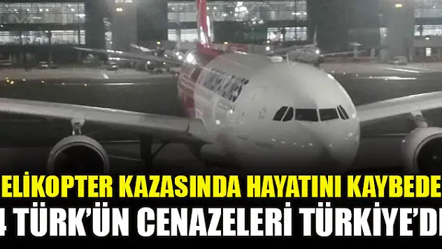 Helikopter kazasında hayatını kaybeden 4 Türk'ün cenazeleri Türkiye'de