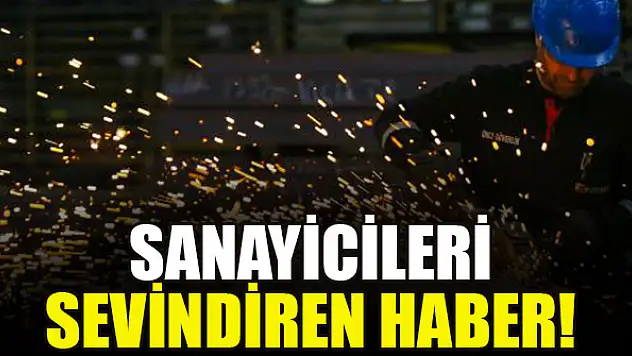 Sanayicileri sevindiren haber!