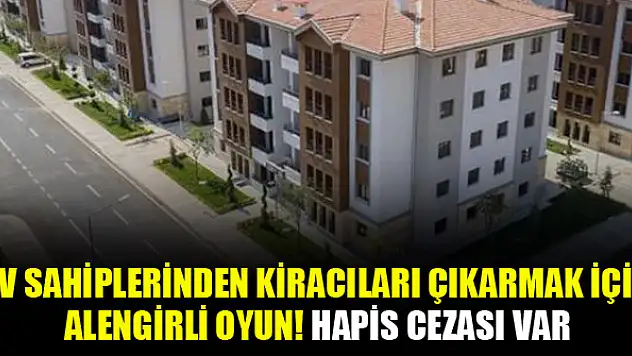 Ev sahiplerinden kiracıları çıkarmak için alengirli oyun! Hapis cezası var