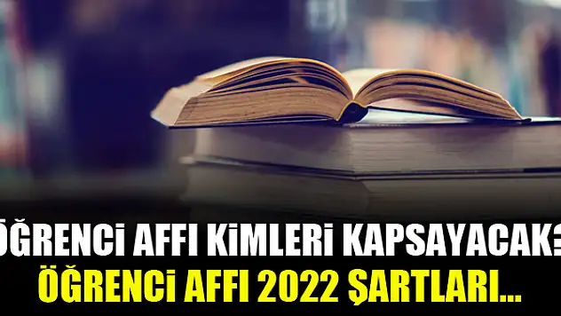 Öğrenci affı kimleri kapsayacak? Öğrenci affı 2022 şartları...