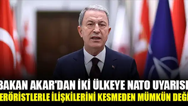 Bakan Akar'dan iki ülkeye NATO uyarısı: Teröristlerle ilişkilerini kesmeden mümkün değil
