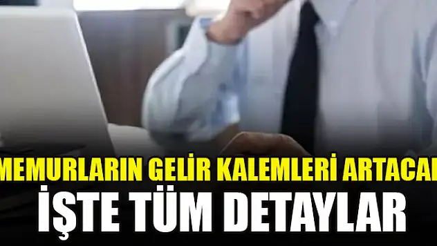 Memurların gelir kalemleri artacak: İşte tüm detaylar...