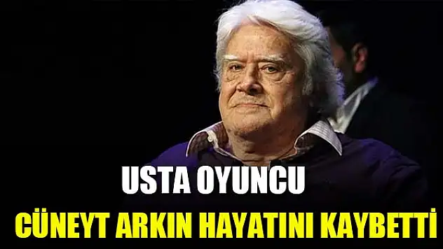 Cüneyt Arkın hayatını kaybetti