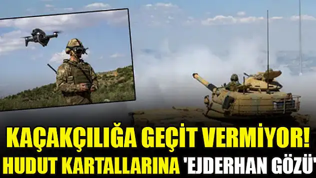 Kaçakçılığa geçit vermiyor! Hudut Kartallarına 'Ejderhan Gözü'