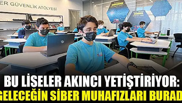 Bu liseler akıncı yetiştiriyor: Geleceğin siber muhafızları burada