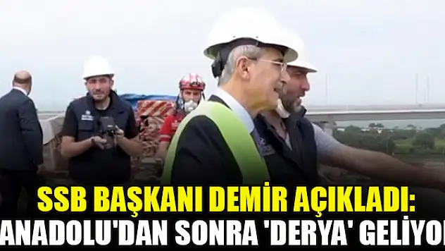 SSB Başkanı Demir açıkladı: 'Anadolu'dan sonra 'Derya' geliyor