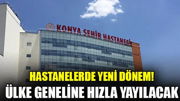 Hastanelerde yeni dönem! Ülke geneline hızla yayılacak