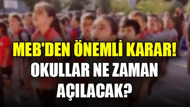 MEB'den önemli karar! Okullar ne zaman açılacak?