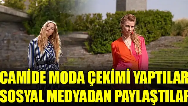 Camide moda çekimi yaptılar, sosyal medyadan paylaştılar