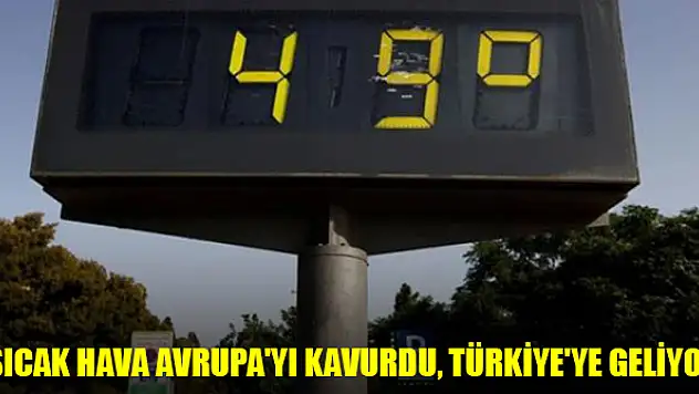 Sıcak hava Avrupa'yı kavurdu, Türkiye'ye geliyor