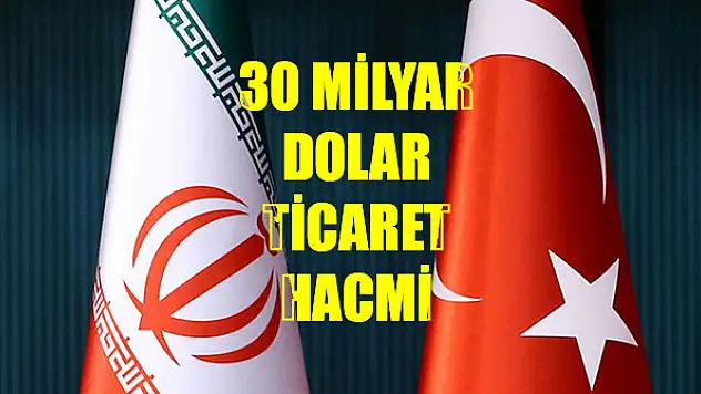 Türkiye ve İran arasında 30 milyar dolar ticaret hacmi