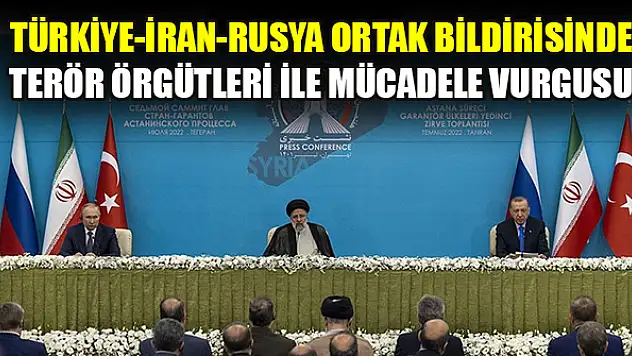 Türkiye-İran-Rusya ortak bildirisinde terör örgütleri ile mücadele vurgusu