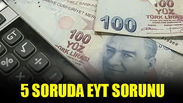 5 soruda EYT sorunu