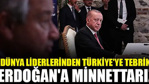 Dünya liderlerinden Türkiye'ye tebrik: Erdoğan'a minnettarız