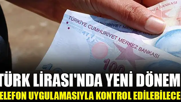 Türk Lirası'nda yeni dönem: Telefon uygulamasıyla kontrol edilebilecek