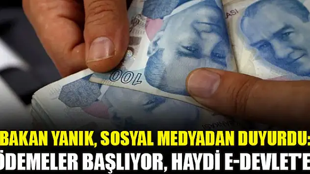 Bakan Yanık, sosyal medyadan duyurdu: Ödemeler başlıyor, haydi e-Devlet'e!